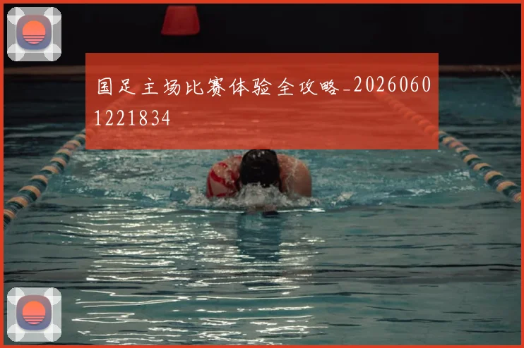 国足主场比赛体验全攻略_20260601221834